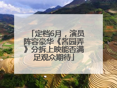 定档6月，演员阵容豪华《酱园弄》分拆上映能否满足观众期待