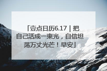 壹点日历6.17｜把自己活成一束光，自信坦荡万丈光芒！早安