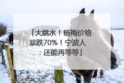 大跳水！杨梅价格暴跌70%！宁波人：还能再等等