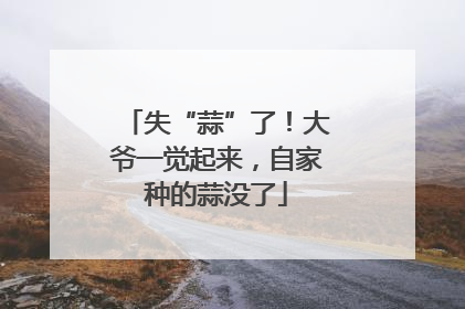失“蒜”了！大爷一觉起来，自家种的蒜没了
