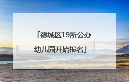 德城区19所公办幼儿园开始报名