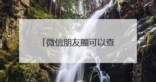 微信朋友圈可以查看访客记录？网友炸锅！腾讯最新回应
