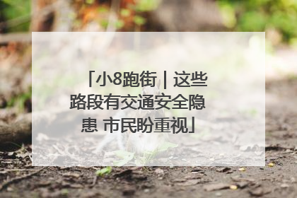 小8跑街｜这些路段有交通安全隐患 市民盼重视