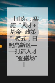 山东：实施“人才+基金+政策”模式，日照高新区——打造人才“强磁场”