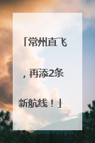 常州直飞，再添2条新航线！