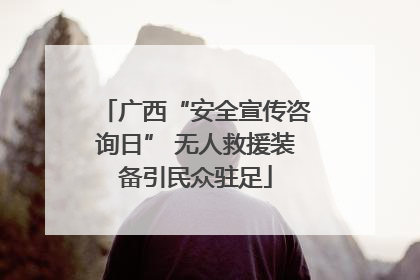 广西“安全宣传咨询日” 无人救援装备引民众驻足