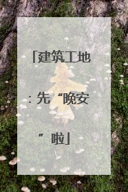 建筑工地：先“晚安”啦