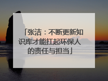 张洁：不断更新知识库才能扛起环保人的责任与担当