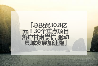 总投资30.8亿元！30个重点项目落户甘肃崇信 驱动县域发展加速跑