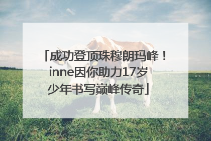 成功登顶珠穆朗玛峰！inne因你助力17岁少年书写巅峰传奇