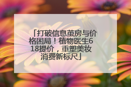 打破信息茧房与价格困局！植物医生618提价，重塑美妆消费新标尺