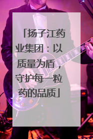 扬子江药业集团：以质量为盾，守护每一粒药的品质