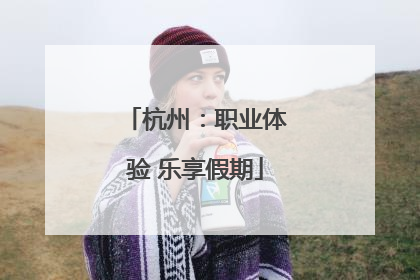 杭州：职业体验 乐享假期