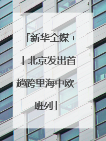 新华全媒＋丨北京发出首趟跨里海中欧班列