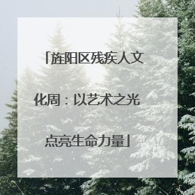 旌阳区残疾人文化周：以艺术之光点亮生命力量