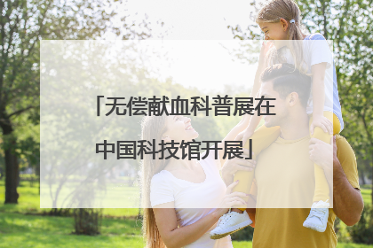 无偿献血科普展在中国科技馆开展