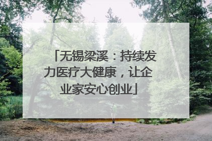 无锡梁溪：持续发力医疗大健康，让企业家安心创业