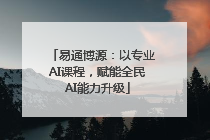 易通博源：以专业AI课程，赋能全民AI能力升级