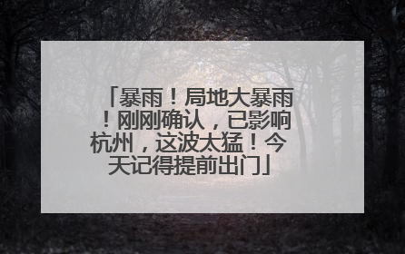 暴雨！局地大暴雨！刚刚确认，已影响杭州，这波太猛！今天记得提前出门