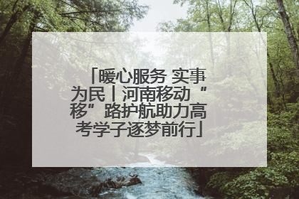 暖心服务 实事为民丨河南移动“移”路护航助力高考学子逐梦前行