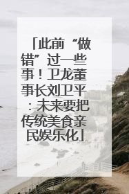 此前“做错”过一些事！卫龙董事长刘卫平：未来要把传统美食亲民娱乐化