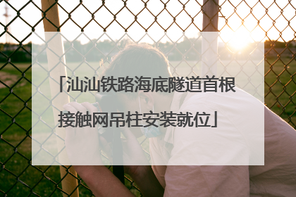 汕汕铁路海底隧道首根接触网吊柱安装就位