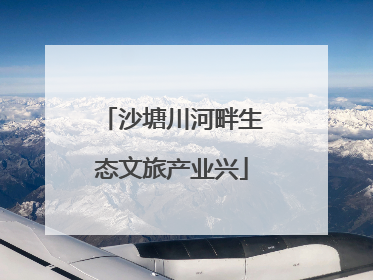 沙塘川河畔生态文旅产业兴