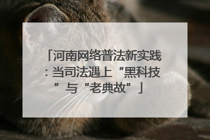 河南网络普法新实践：当司法遇上“黑科技”与“老典故”