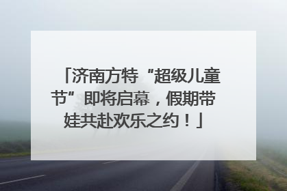 济南方特“超级儿童节”即将启幕，假期带娃共赴欢乐之约！