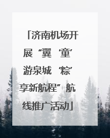 济南机场开展“翼‘童’游泉城‘粽’享新航程”航线推广活动