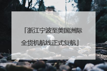 浙江宁波至美国洲际全货机航线正式复航