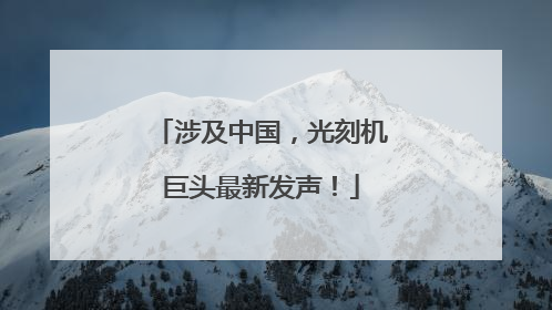 涉及中国，光刻机巨头最新发声！