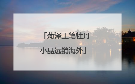 菏泽工笔牡丹小品远销海外
