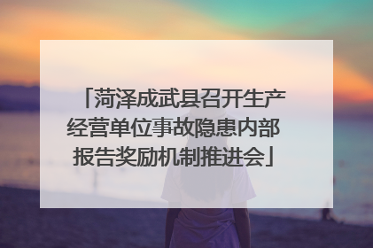 菏泽成武县召开生产经营单位事故隐患内部报告奖励机制推进会