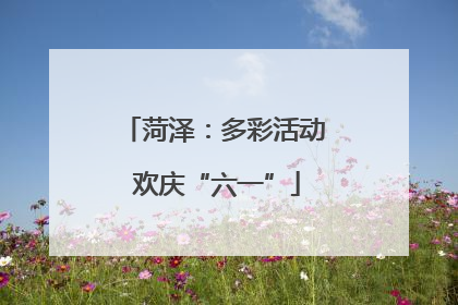 菏泽：多彩活动 欢庆“六一”