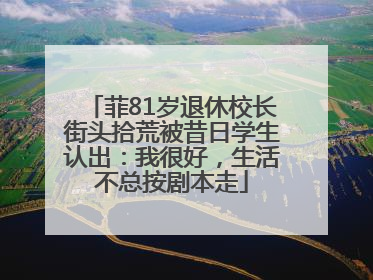 菲81岁退休校长街头拾荒被昔日学生认出：我很好，生活不总按剧本走