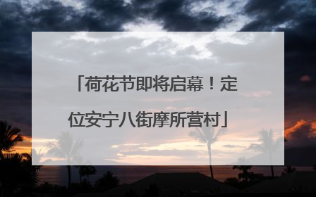 荷花节即将启幕！定位安宁八街摩所营村
