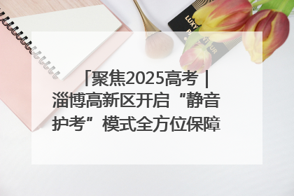 聚焦2025高考｜淄博高新区开启“静音护考”模式全方位保障高考环境整洁