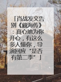肖战发文告别《藏海传》：真心地为你开心，有这么多人懂你，导演回应“是否有第二季”