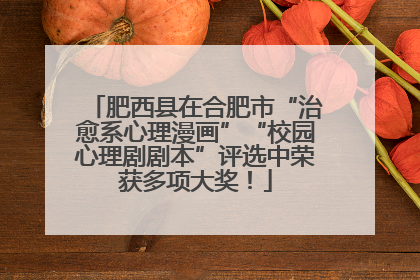 肥西县在合肥市“治愈系心理漫画”“校园心理剧剧本”评选中荣获多项大奖！