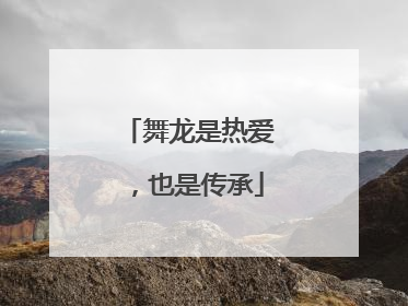 舞龙是热爱，也是传承