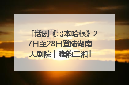 话剧《哥本哈根》27日至28日登陆湖南大剧院｜雅韵三湘