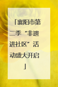 襄阳市第二季“非遗进社区”活动盛大开启