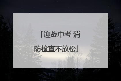 迎战中考 消防检查不放松