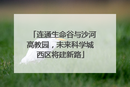 连通生命谷与沙河高教园，未来科学城西区将建新路