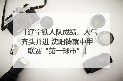辽宁铁人队成绩、人气齐头并进 沈阳铸就中甲联赛“第一球市”