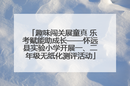 趣味闯关展童真 乐考赋能助成长——怀远县实验小学开展一、二年级无纸化测评活动