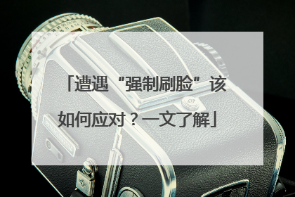 遭遇“强制刷脸”该如何应对？一文了解