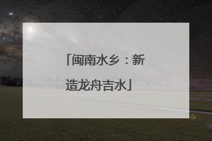 闽南水乡：新造龙舟吉水