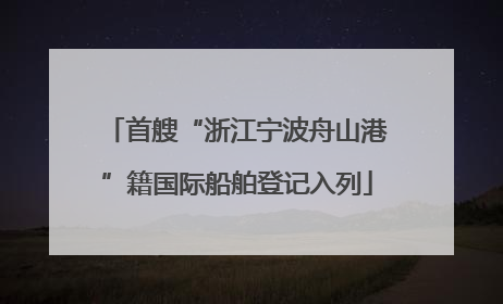 首艘“浙江宁波舟山港”籍国际船舶登记入列
